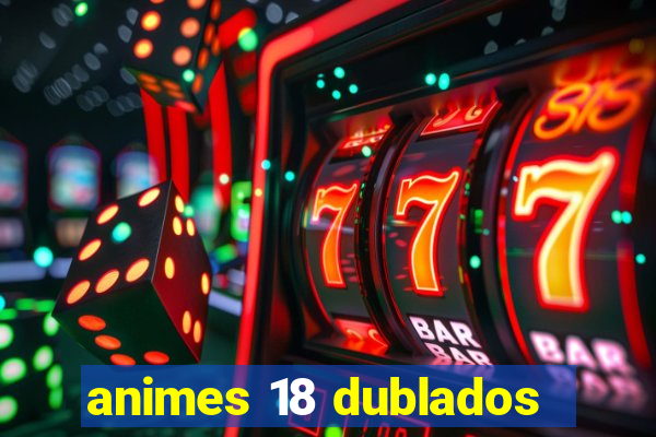 animes 18 dublados